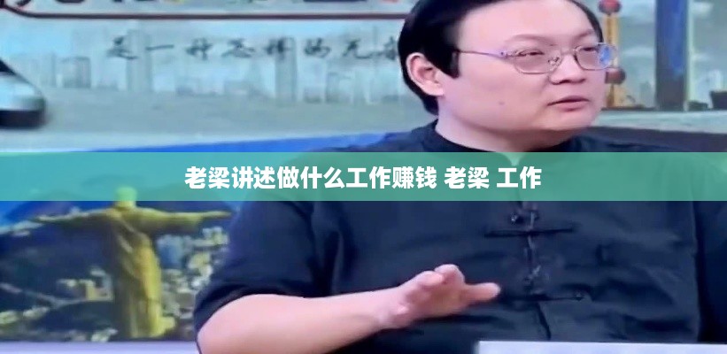 老梁讲述做什么工作赚钱 老梁 工作