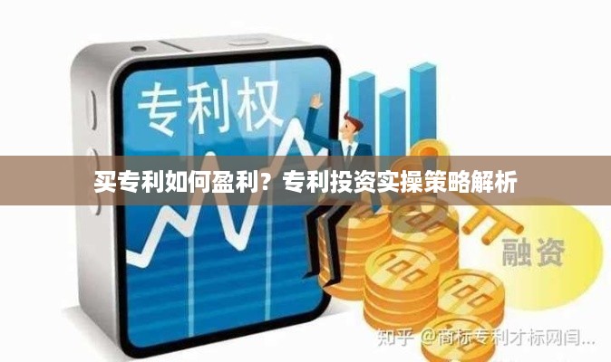 买专利如何盈利？专利投资实操策略解析