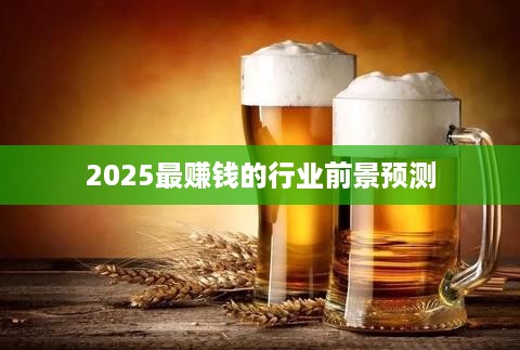 2025最赚钱的行业前景预测