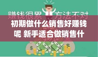 初期做什么销售好赚钱呢 新手适合做销售什么行业