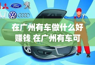 在广州有车做什么好赚钱 在广州有车可以做什么兼职