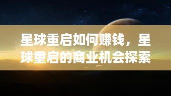 星球重启如何赚钱，星球重启的商业机会探索