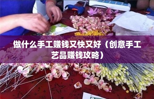 做什么手工赚钱又快又好（创意手工艺品赚钱攻略）