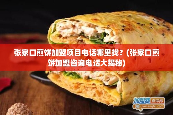 张家口煎饼加盟项目电话哪里找？(张家口煎饼加盟咨询电话大揭秘)