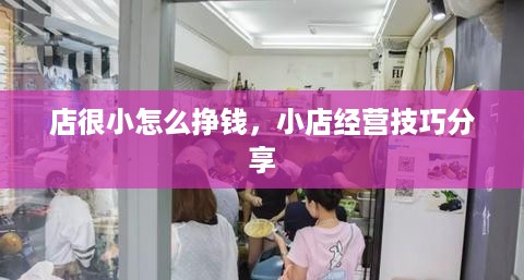 店很小怎么挣钱，小店经营技巧分享