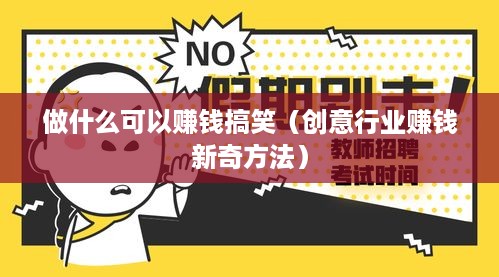 做什么可以赚钱搞笑（创意行业赚钱新奇方法）