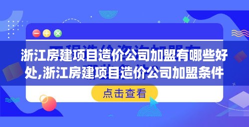 浙江房建项目造价公司加盟有哪些好处,浙江房建项目造价公司加盟条件及流程