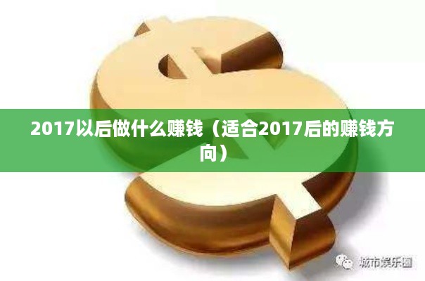 2017以后做什么赚钱（适合2017后的赚钱方向）