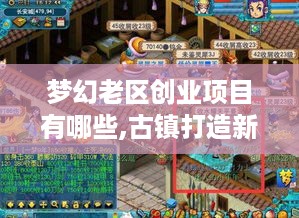 梦幻老区创业项目有哪些,古镇打造新商机