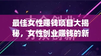 最佳女性赚钱项目大揭秘，女性创业赚钱的新思路