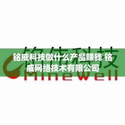 铭威科技做什么产品赚钱 铭威网络技术有限公司