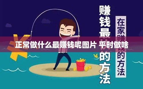 正常做什么最赚钱呢图片 平时做啥