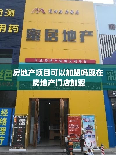 房地产项目可以加盟吗现在 房地产门店加盟