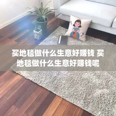 买地毯做什么生意好赚钱 买地毯做什么生意好赚钱呢