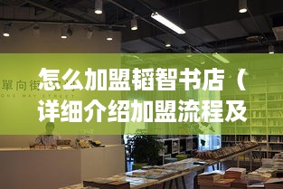 怎么加盟韬智书店（详细介绍加盟流程及条件）