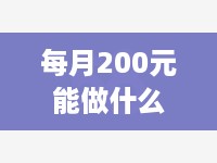 每月200元能做什么赚钱 每个月两百块钱