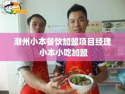 潮州小本餐饮加盟项目经理 小本小吃加盟