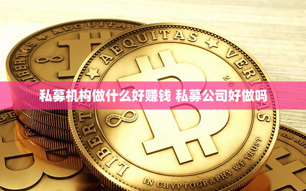 私募机构做什么好赚钱 私募公司好做吗