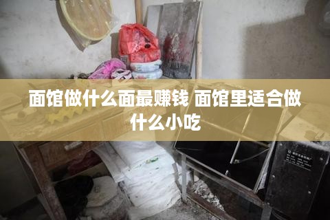 面馆做什么面最赚钱 面馆里适合做什么小吃