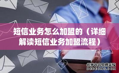 短信业务怎么加盟的（详细解读短信业务加盟流程）