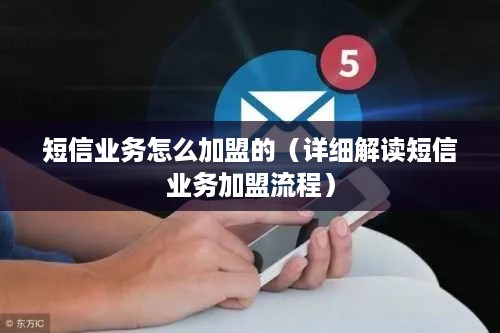 短信业务怎么加盟的（详细解读短信业务加盟流程）