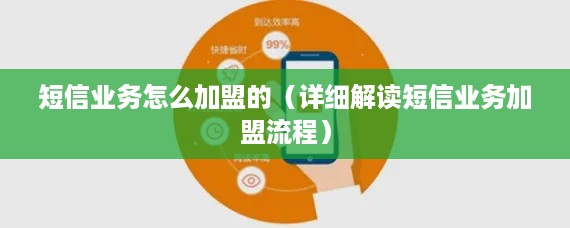 短信业务怎么加盟的（详细解读短信业务加盟流程）