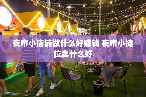 夜市小店铺做什么好赚钱 夜市小摊位卖什么好