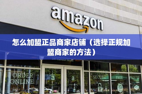 怎么加盟正品商家店铺（选择正规加盟商家的方法）