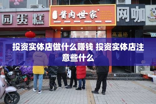 投资实体店做什么赚钱 投资实体店注意些什么