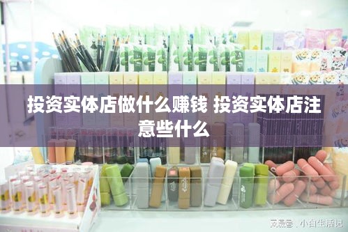 投资实体店做什么赚钱 投资实体店注意些什么