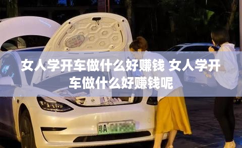 女人学开车做什么好赚钱 女人学开车做什么好赚钱呢