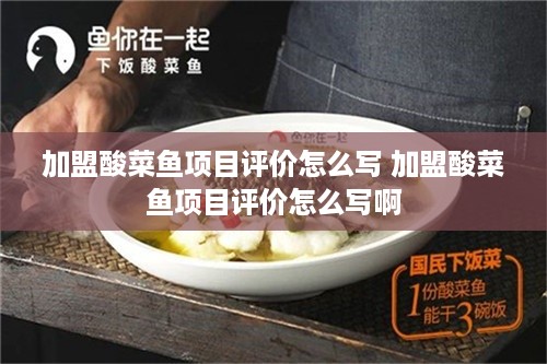 加盟酸菜鱼项目评价怎么写 加盟酸菜鱼项目评价怎么写啊