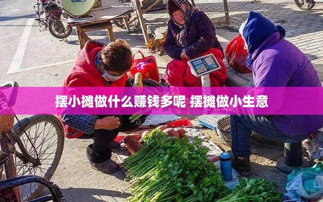 摆小摊做什么赚钱多呢 摆摊做小生意