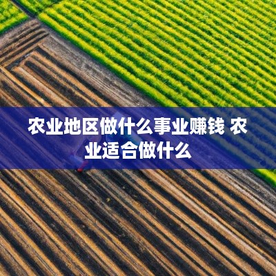 农业地区做什么事业赚钱 农业适合做什么