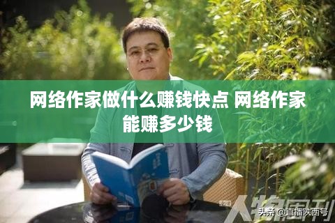 网络作家做什么赚钱快点 网络作家能赚多少钱