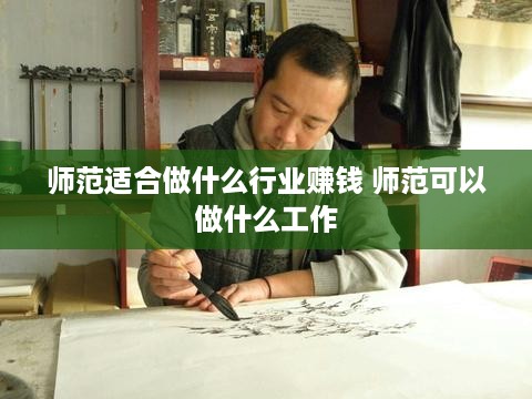 师范适合做什么行业赚钱 师范可以做什么工作