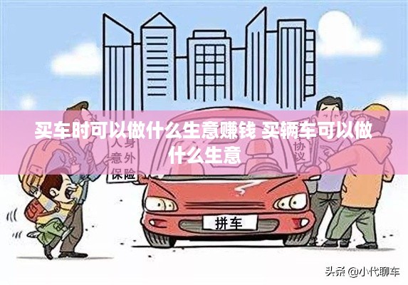 买车时可以做什么生意赚钱 买辆车可以做什么生意