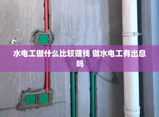 水电工做什么比较赚钱 做水电工有出息吗