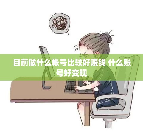 目前做什么帐号比较好赚钱 什么账号好变现