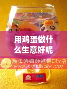 用鸡蛋做什么生意好呢赚钱 鸡蛋适合做什么