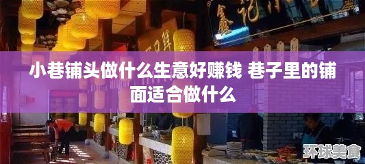 小巷铺头做什么生意好赚钱 巷子里的铺面适合做什么