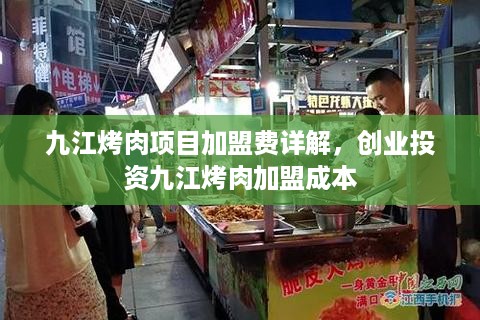 九江烤肉项目加盟费详解，创业投资九江烤肉加盟成本