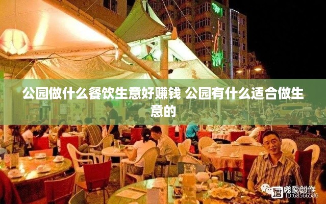 公园做什么餐饮生意好赚钱 公园有什么适合做生意的