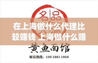 在上海做什么代理比较赚钱 上海做什么赚钱?