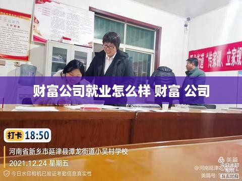 财富公司就业怎么样 财富 公司