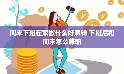 周末下班在家做什么好赚钱 下班后和周末怎么兼职