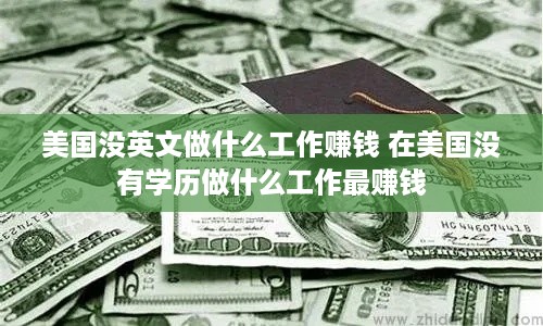 美国没英文做什么工作赚钱 在美国没有学历做什么工作最赚钱