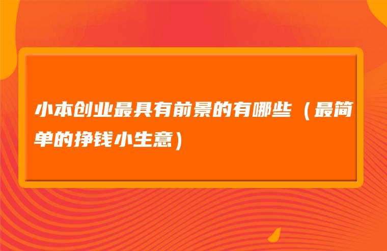 现在做小本生意有前景吗 现在的人想做小本生意都选择什么