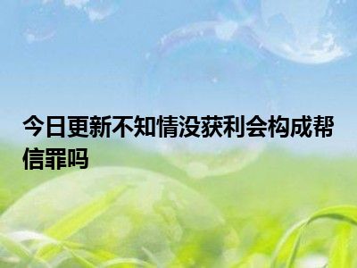 帮信罪初犯且不知情 帮信罪初犯一般是6个月吗