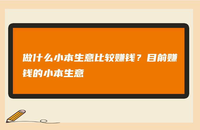 较为赚钱的小本生意 较为赚钱的小本生意有哪些